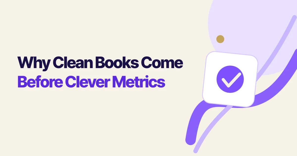 Why Clean Books Come Before Clever Metrics