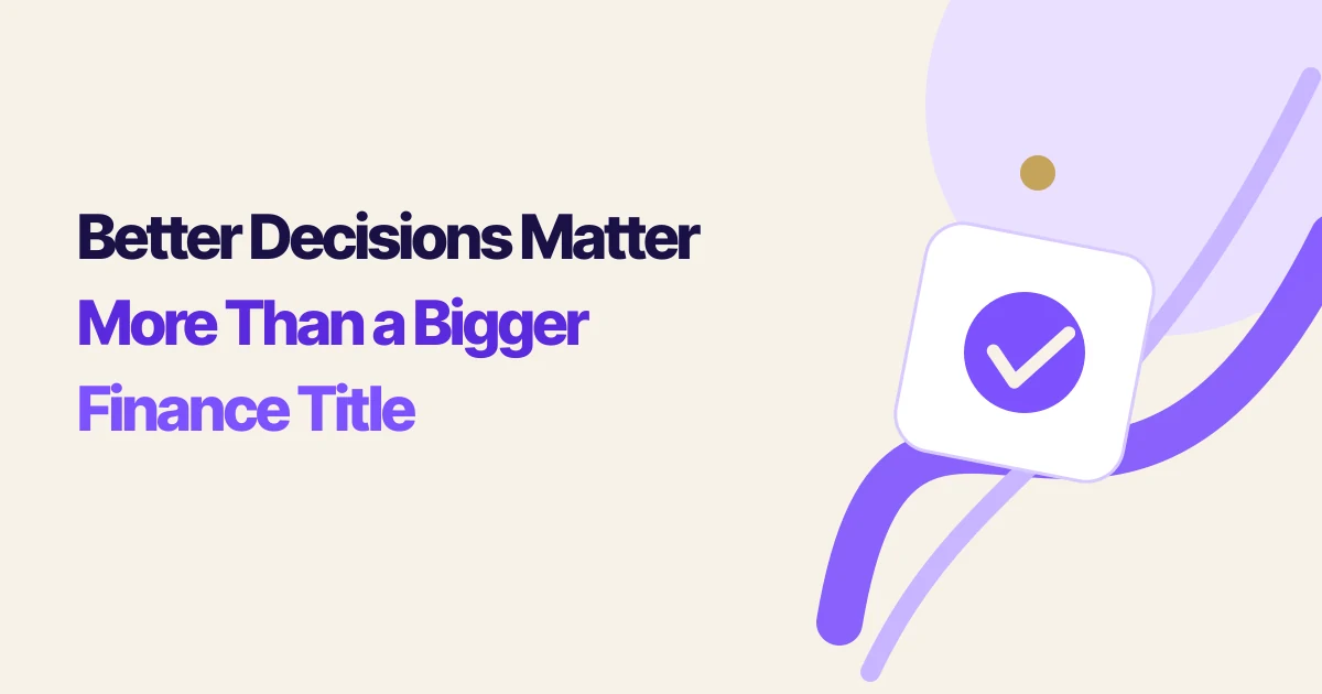 Better Decisions Matter More Than a Bigger Finance Title