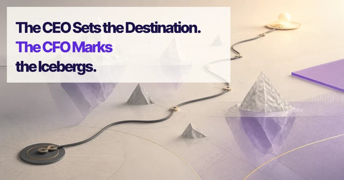 The CEO Sets the Destination. The CFO Marks the Icebergs.