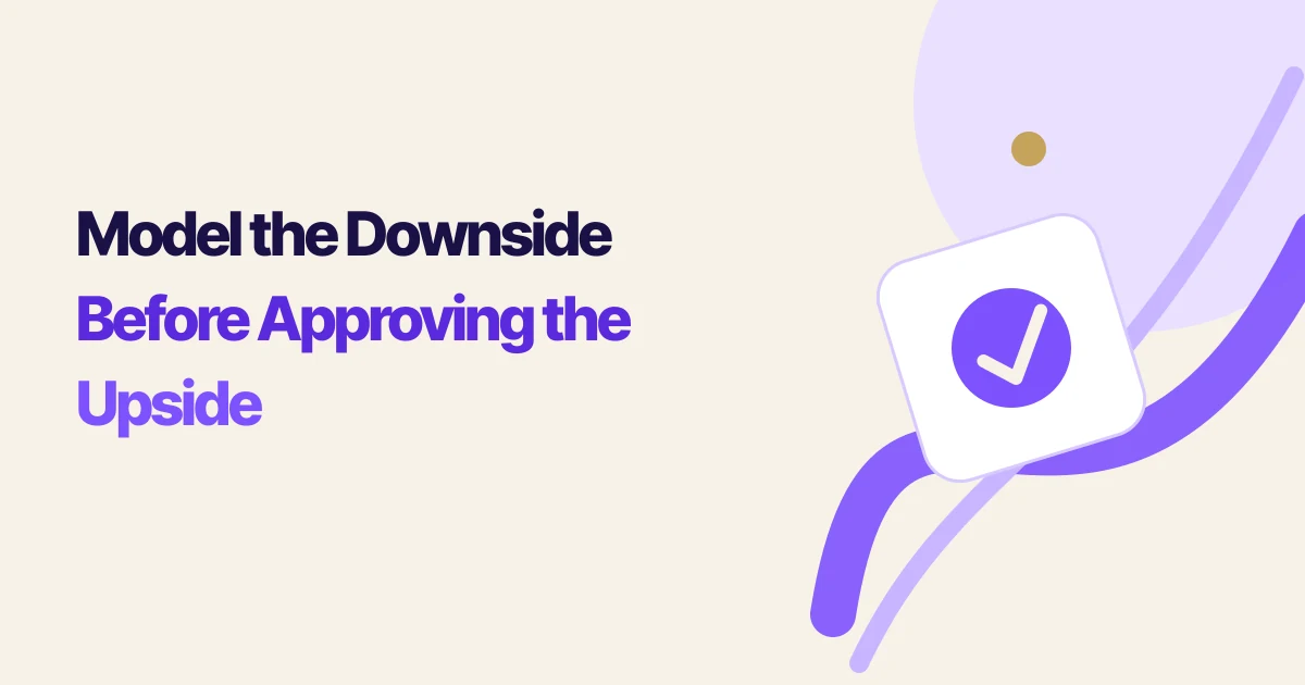 Model the Downside Before Approving the Upside