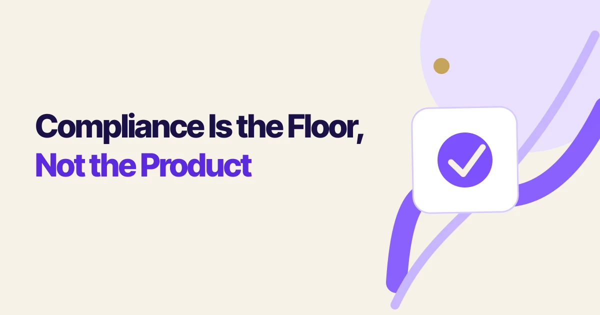 Compliance Is the Floor, Not the Product