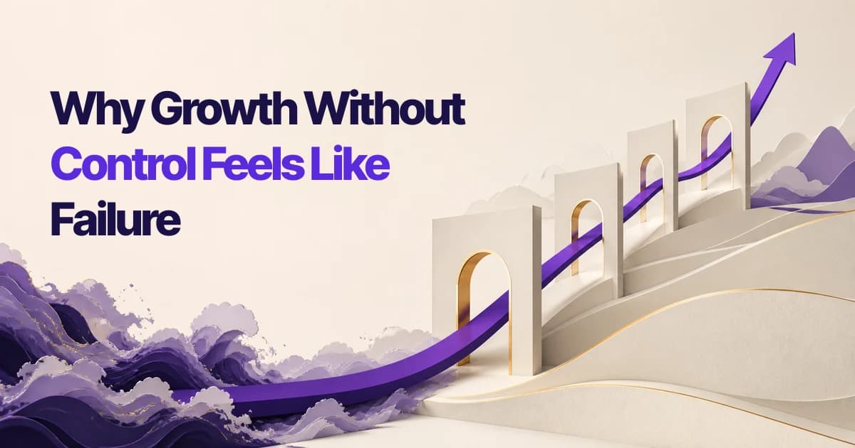 Why Growth Without Control Feels Like Failure