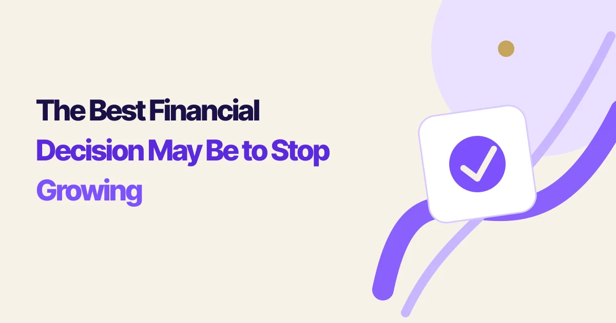 The Best Financial Decision May Be to Stop Growing