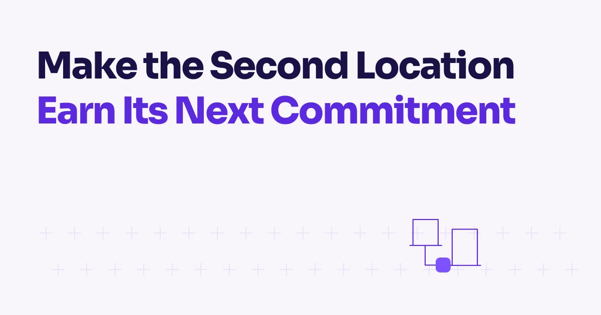 Make the Second Location Earn Its Next Commitment