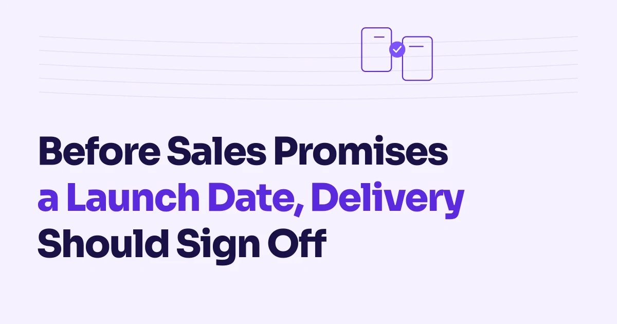 Before Sales Promises a Launch Date, Delivery Should Sign Off
