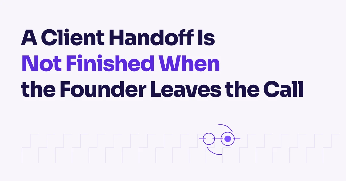 A Client Handoff Is Not Finished When the Founder Leaves the Call